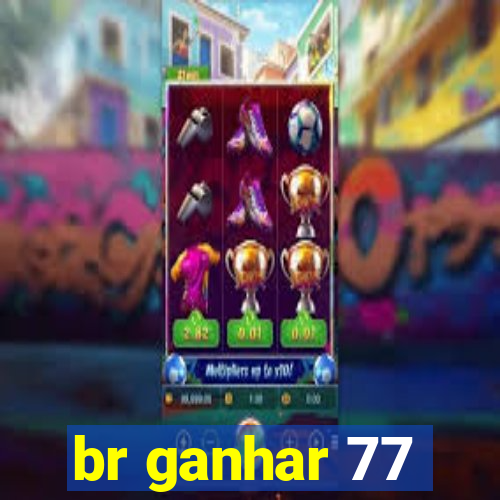 br ganhar 77